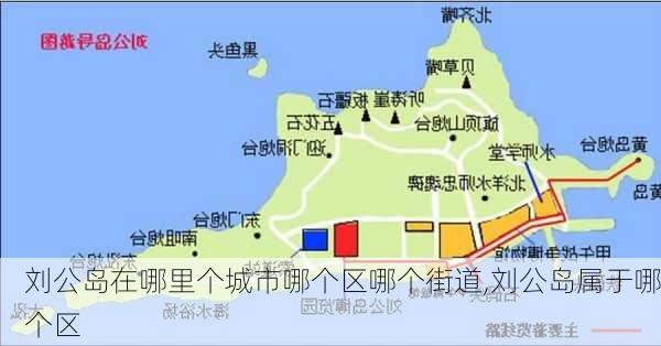 刘公岛在哪里个城市哪个区哪个街道,刘公岛属于哪个区